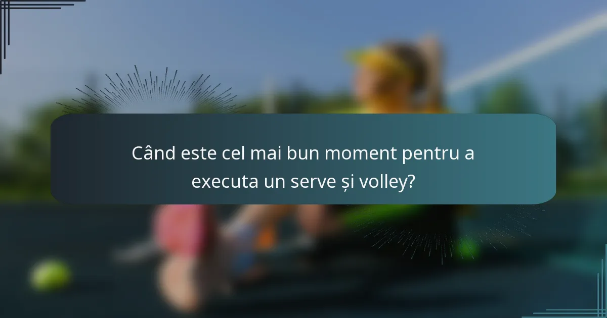 Când este cel mai bun moment pentru a executa un serve și volley?