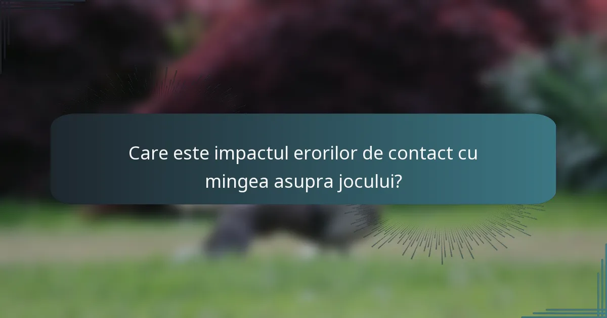 Care este impactul erorilor de contact cu mingea asupra jocului?