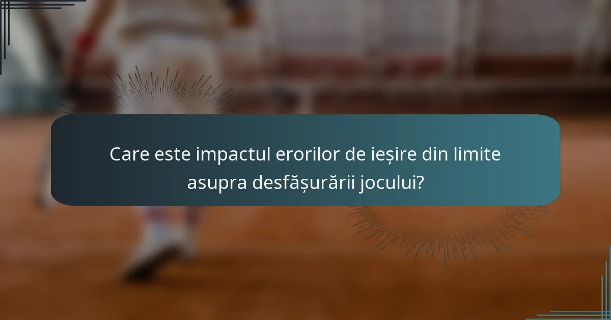 Care este impactul erorilor de ieșire din limite asupra desfășurării jocului?