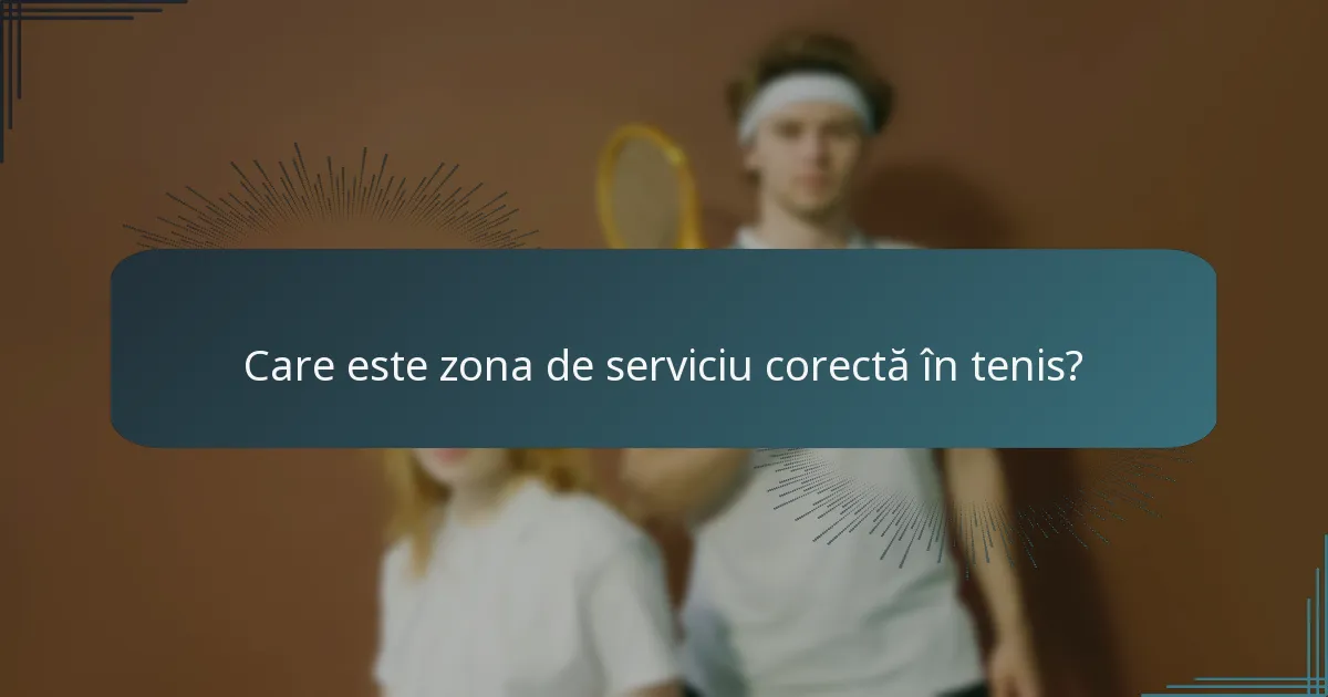 Care este zona de serviciu corectă în tenis?