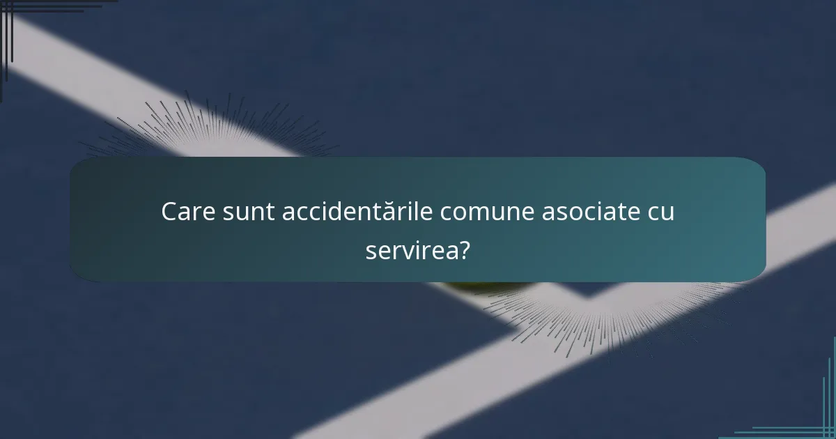 Care sunt accidentările comune asociate cu servirea?