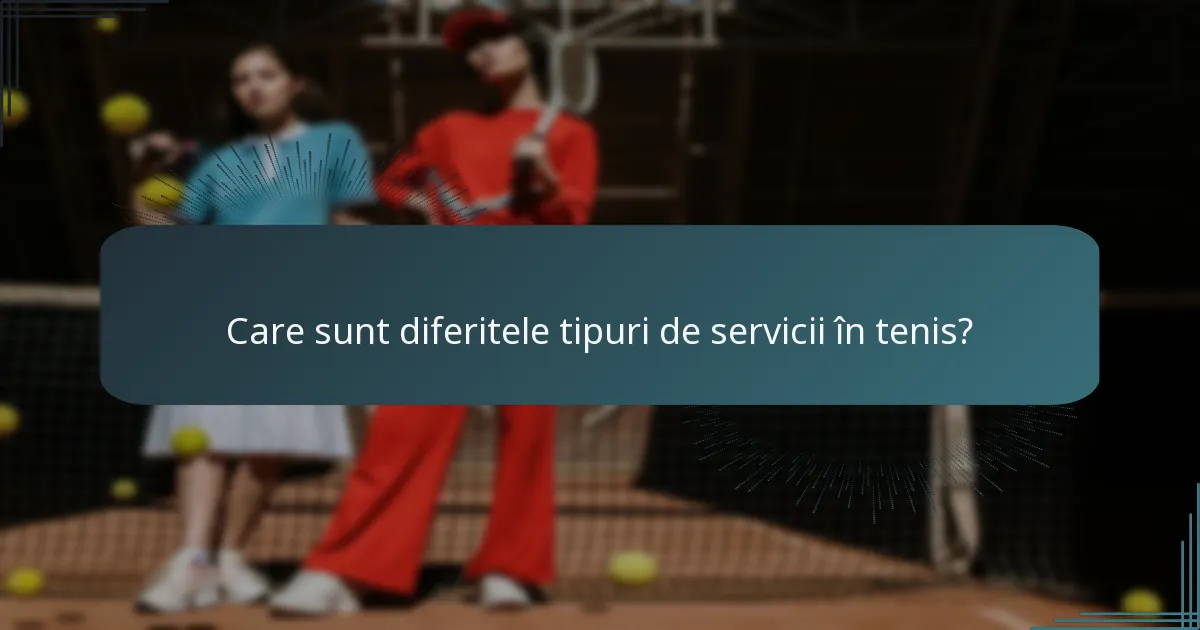 Care sunt diferitele tipuri de servicii în tenis?