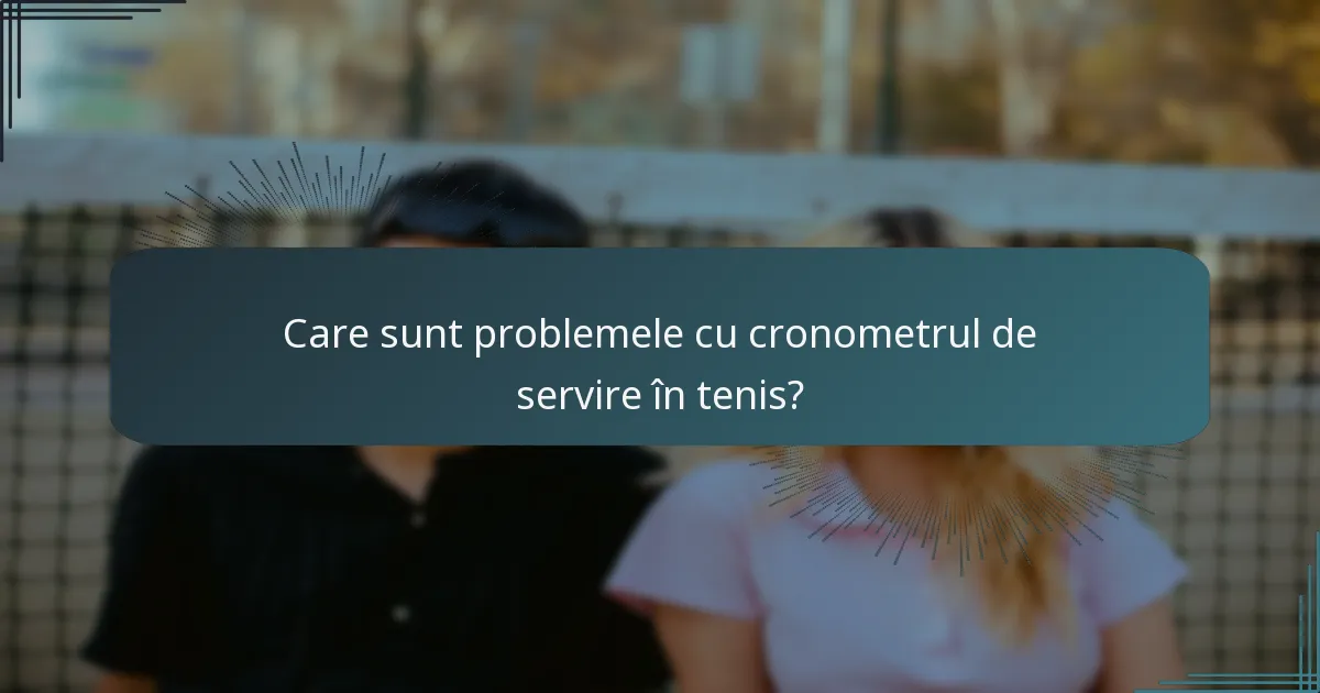 Care sunt problemele cu cronometrul de servire în tenis?