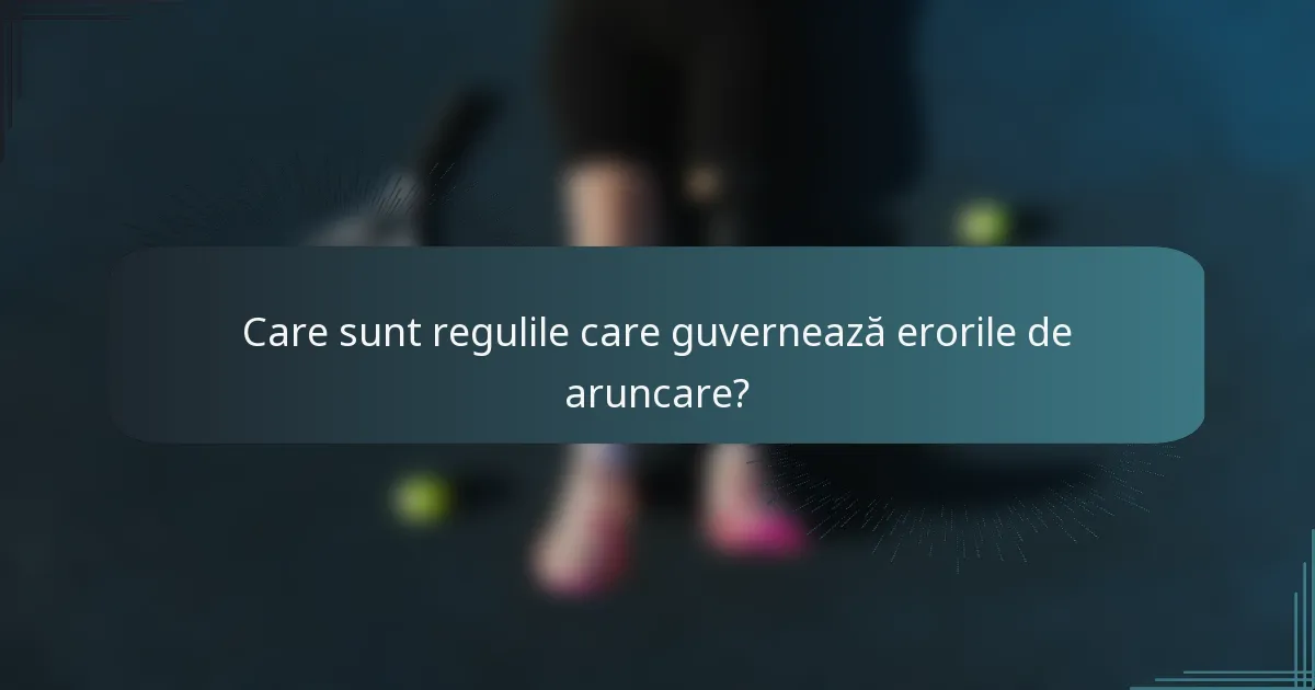 Care sunt regulile care guvernează erorile de aruncare?