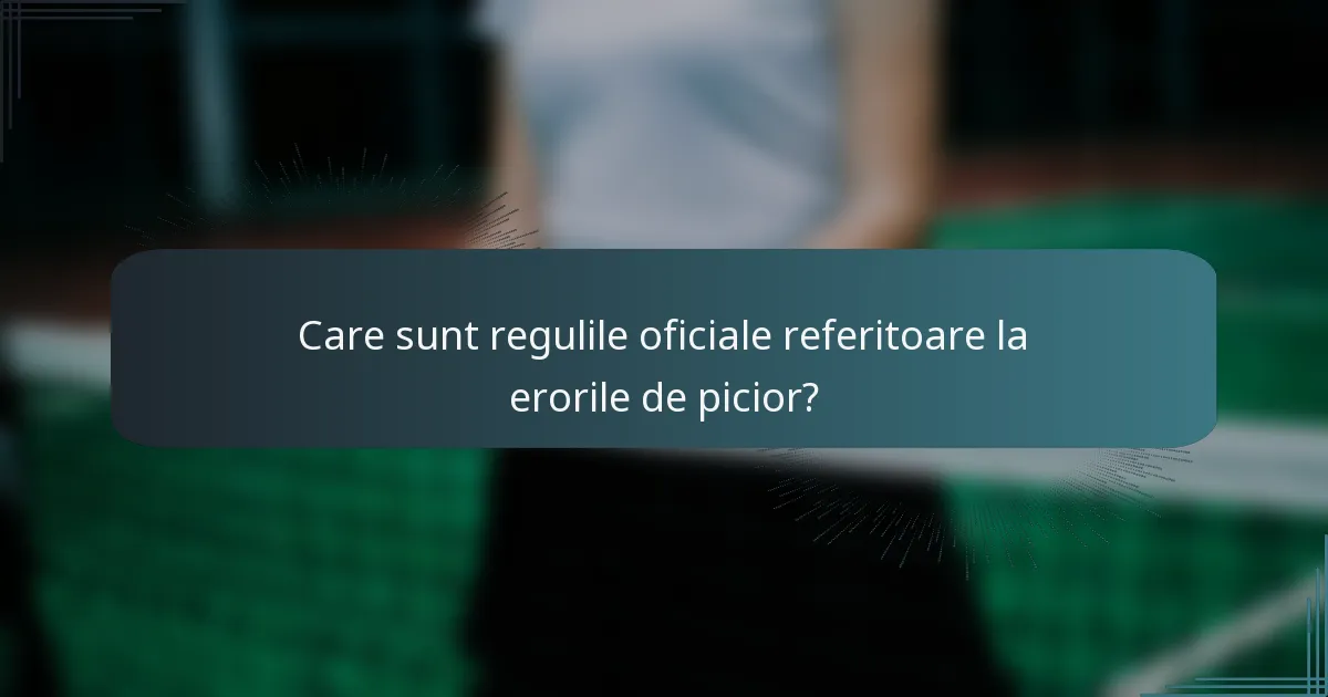 Care sunt regulile oficiale referitoare la erorile de picior?
