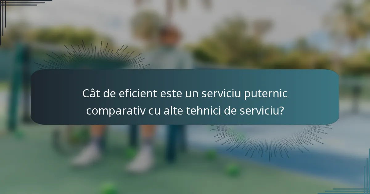 Cât de eficient este un serviciu puternic comparativ cu alte tehnici de serviciu?