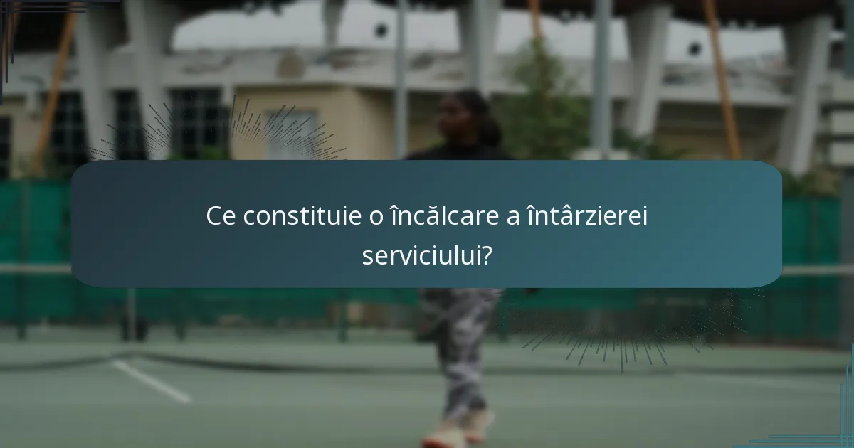 Ce constituie o încălcare a întârzierei serviciului?