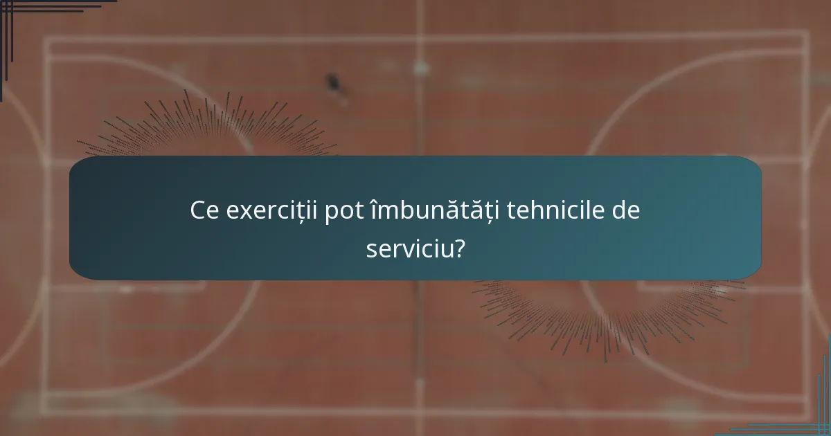 Ce exerciții pot îmbunătăți tehnicile de serviciu?