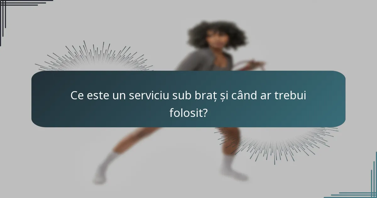 Ce este un serviciu sub braț și când ar trebui folosit?