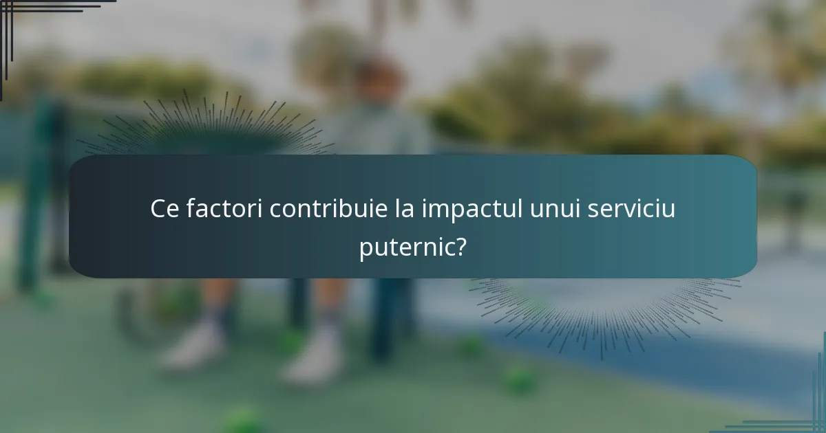 Ce factori contribuie la impactul unui serviciu puternic?