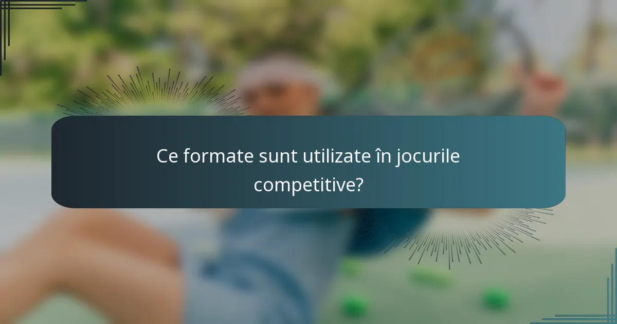 Ce formate sunt utilizate în jocurile competitive?