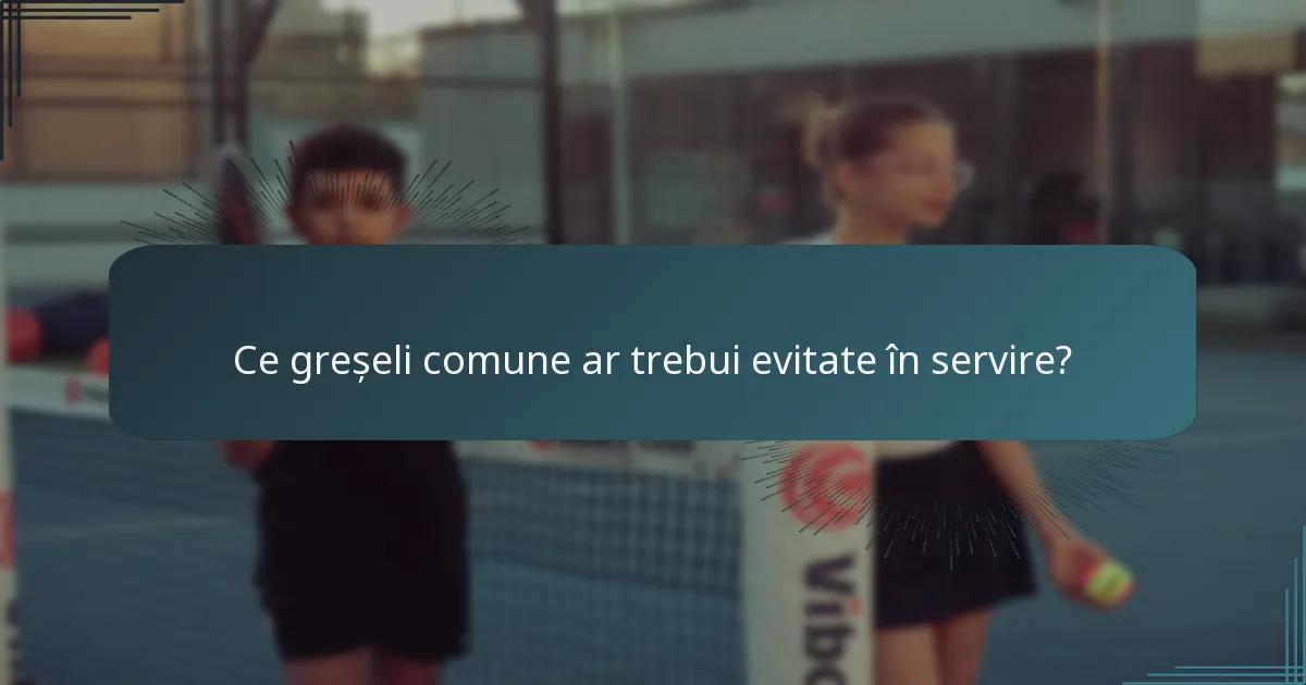 Ce greșeli comune ar trebui evitate în servire?