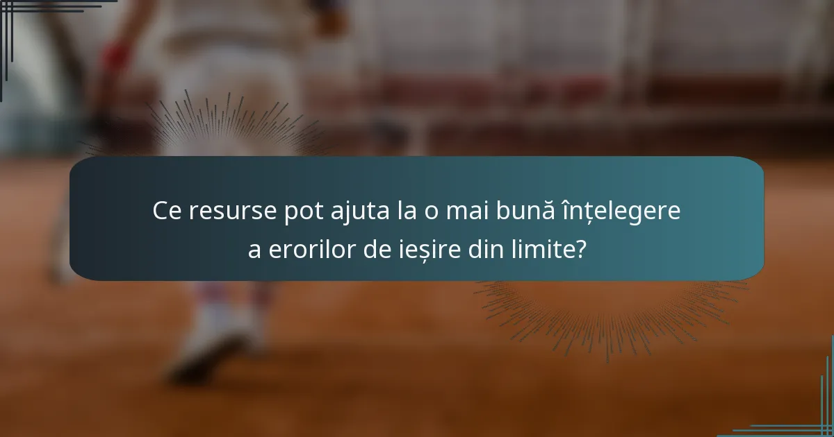 Ce resurse pot ajuta la o mai bună înțelegere a erorilor de ieșire din limite?