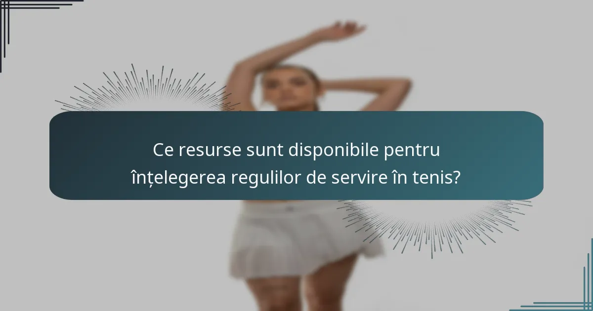 Ce resurse sunt disponibile pentru înțelegerea regulilor de servire în tenis?