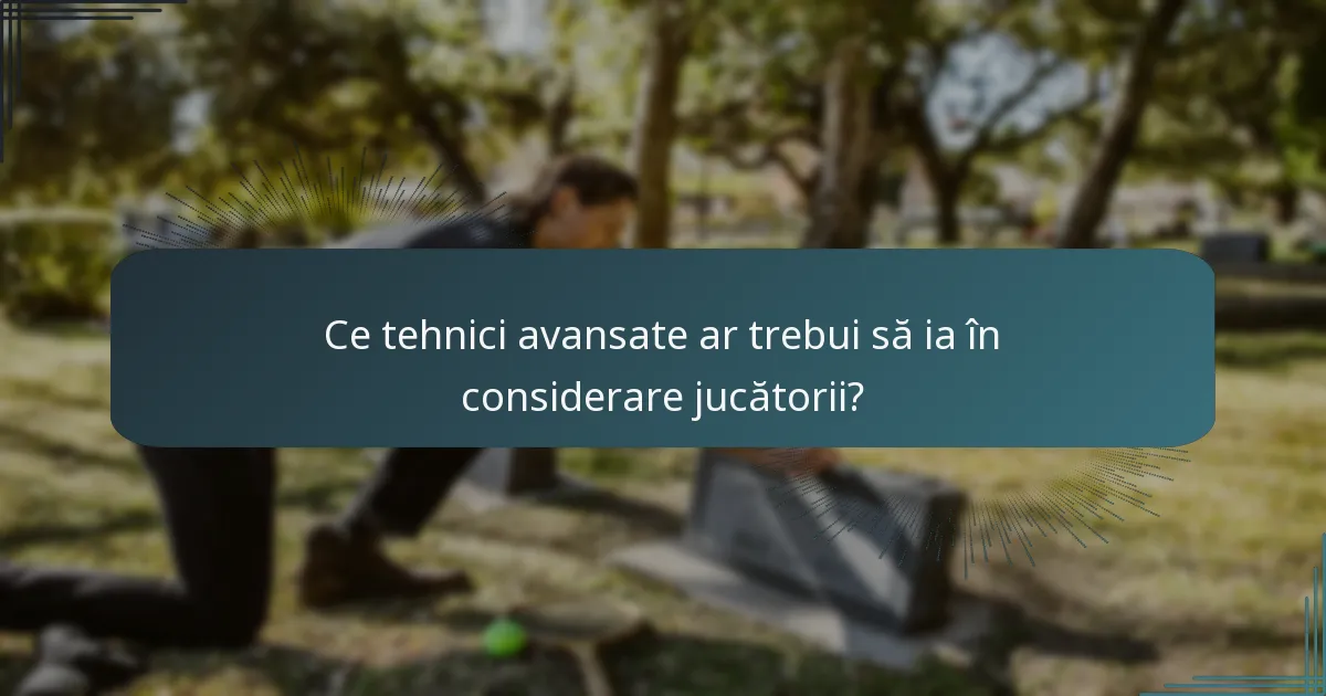Ce tehnici avansate ar trebui să ia în considerare jucătorii?