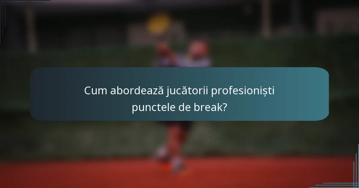 Cum abordează jucătorii profesioniști punctele de break?