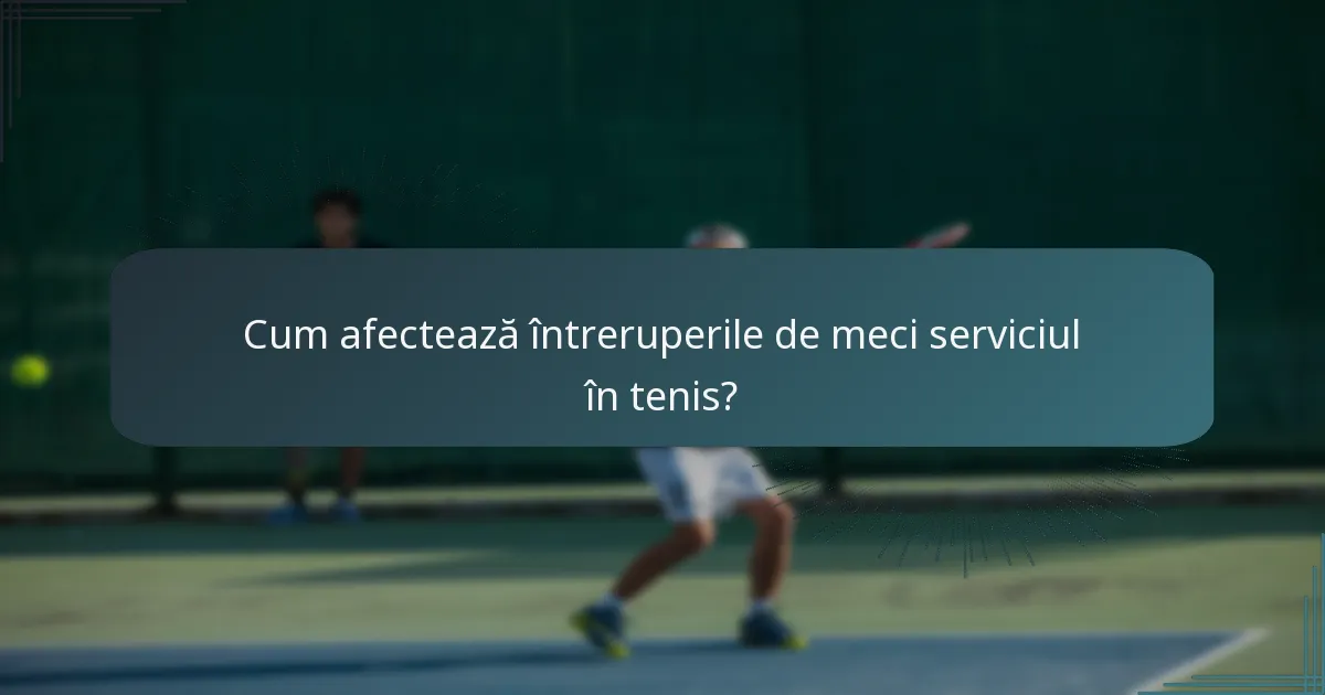Cum afectează întreruperile de meci serviciul în tenis?