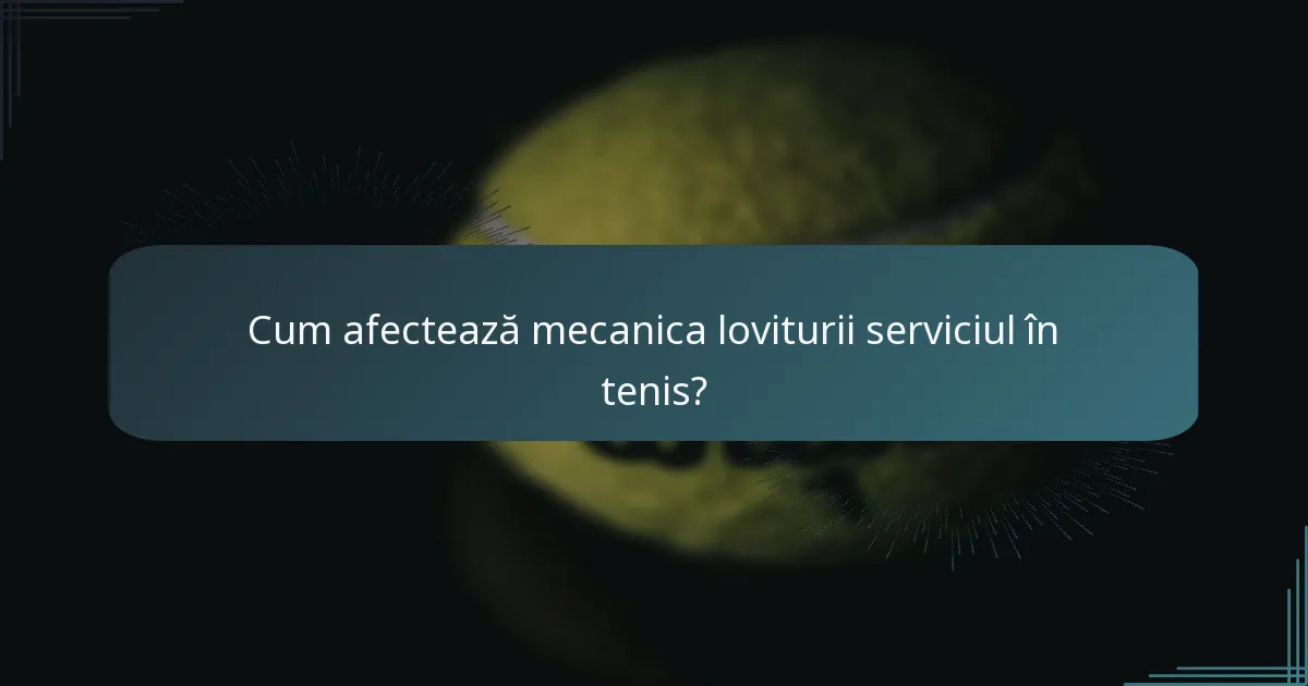 Cum afectează mecanica loviturii serviciul în tenis?
