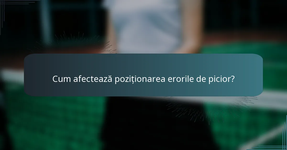 Cum afectează poziționarea erorile de picior?