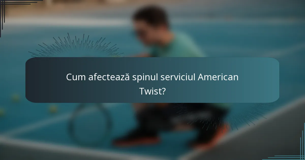 Cum afectează spinul serviciul American Twist?