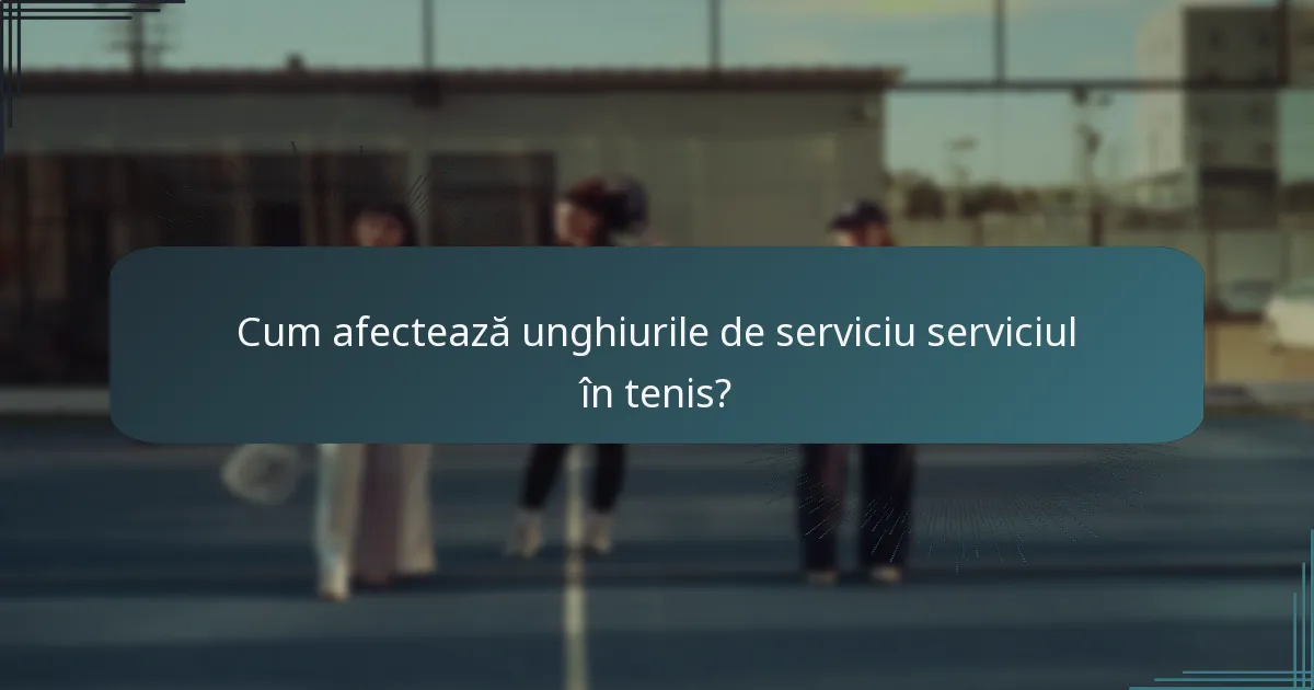 Cum afectează unghiurile de serviciu serviciul în tenis?