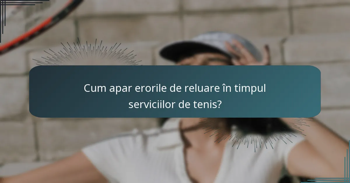 Cum apar erorile de reluare în timpul serviciilor de tenis?
