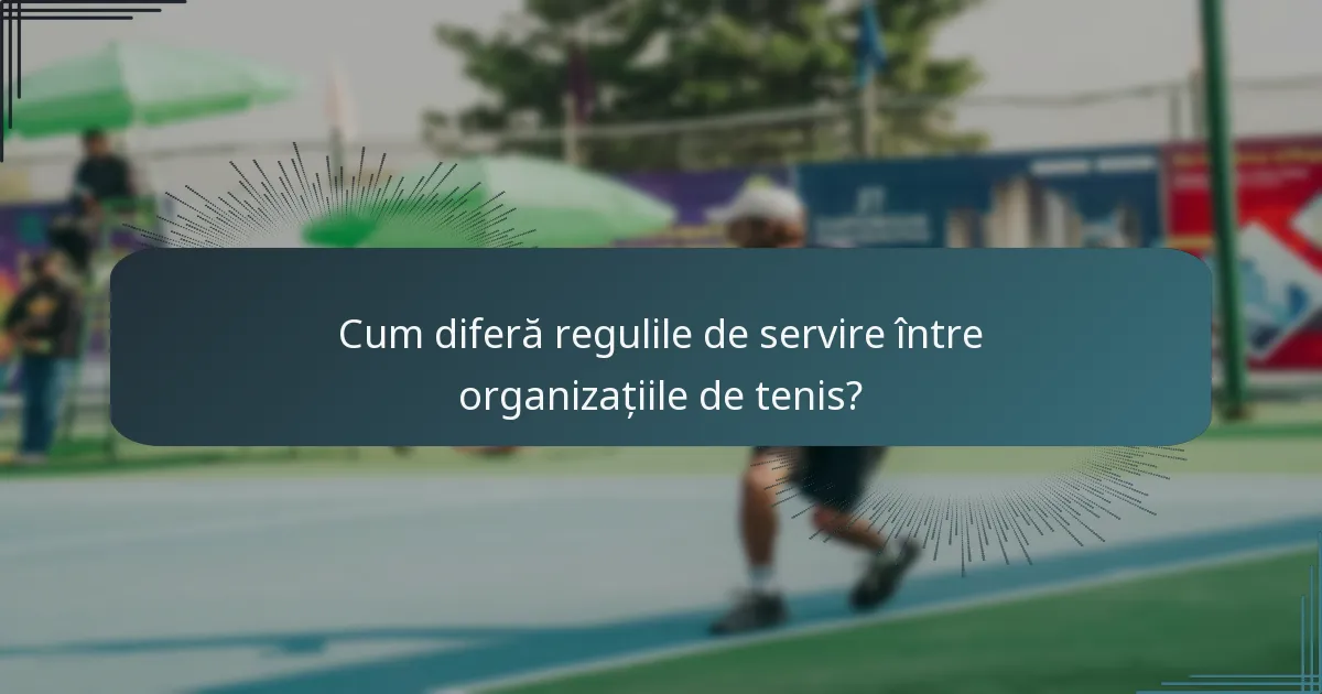 Cum diferă regulile de servire între organizațiile de tenis?
