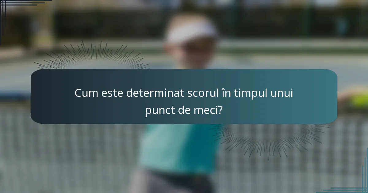 Cum este determinat scorul în timpul unui punct de meci?
