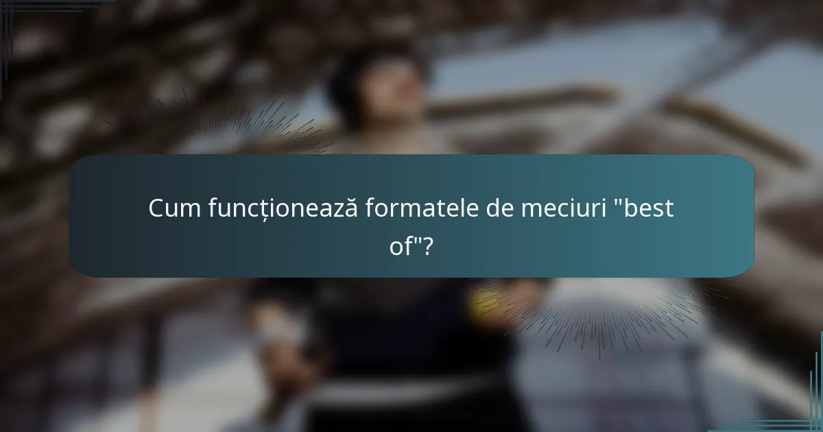 Cum funcționează formatele de meciuri 