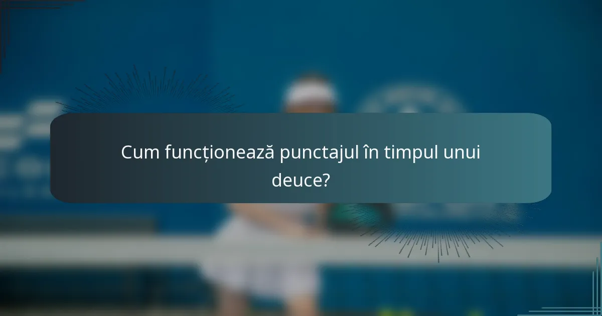Cum funcționează punctajul în timpul unui deuce?