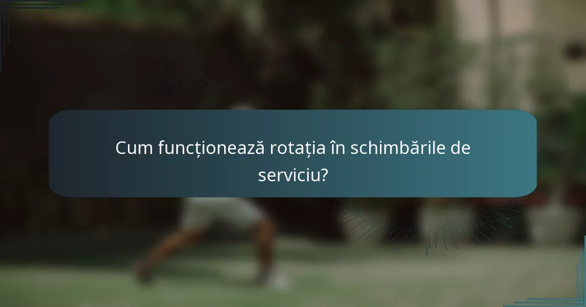 Cum funcționează rotația în schimbările de serviciu?