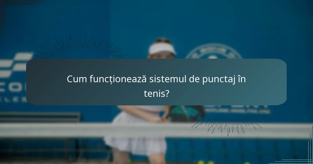Cum funcționează sistemul de punctaj în tenis?