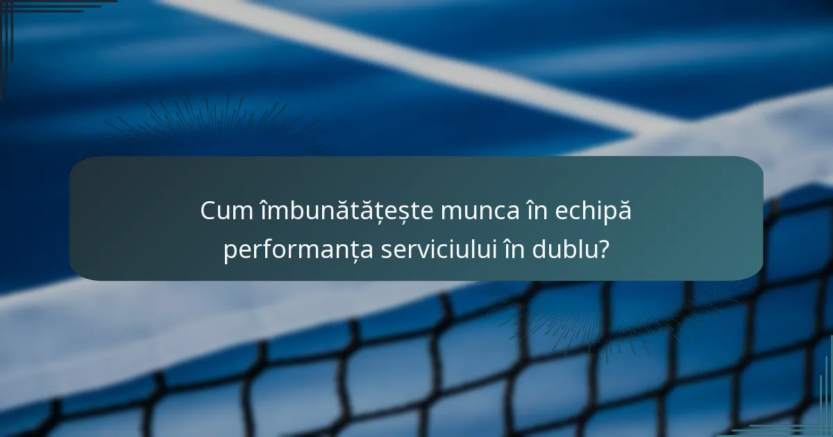 Cum îmbunătățește munca în echipă performanța serviciului în dublu?