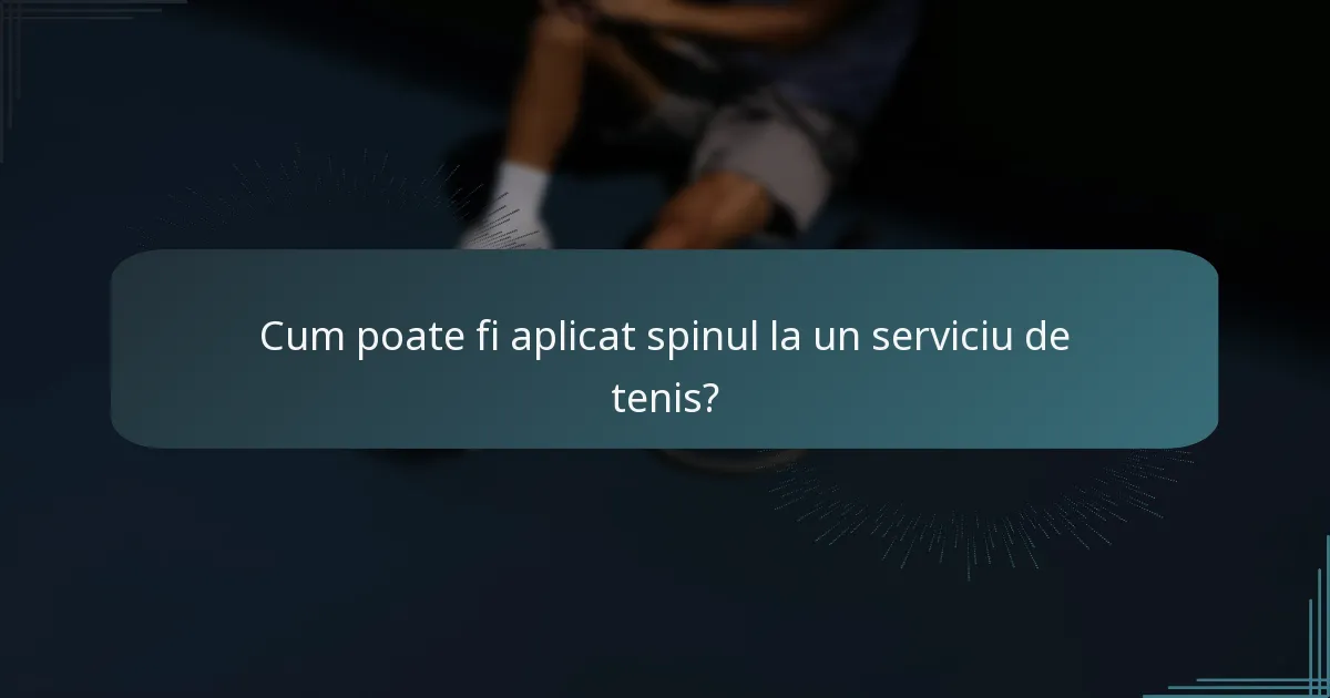 Cum poate fi aplicat spinul la un serviciu de tenis?