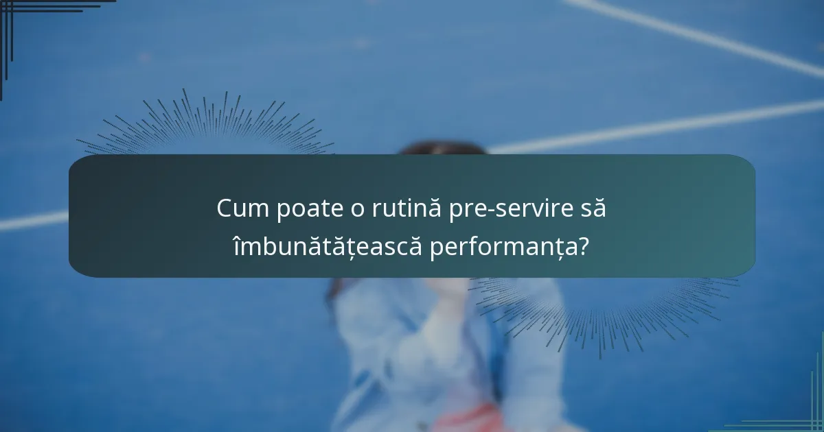 Cum poate o rutină pre-servire să îmbunătățească performanța?