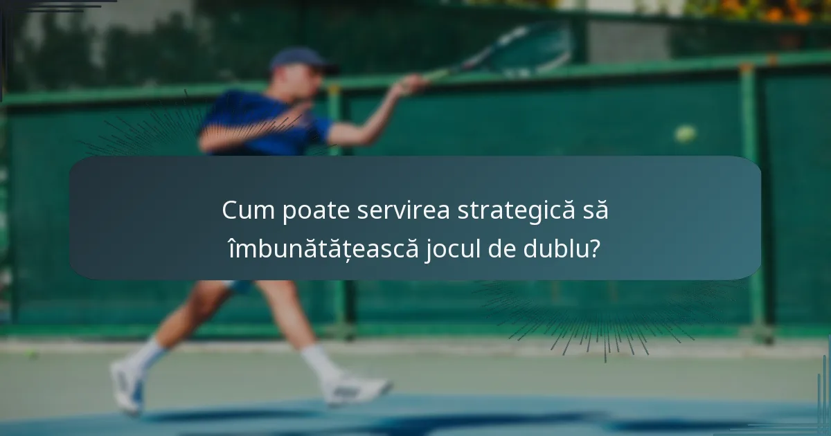 Cum poate servirea strategică să îmbunătățească jocul de dublu?