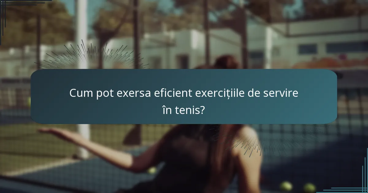 Cum pot exersa eficient exercițiile de servire în tenis?