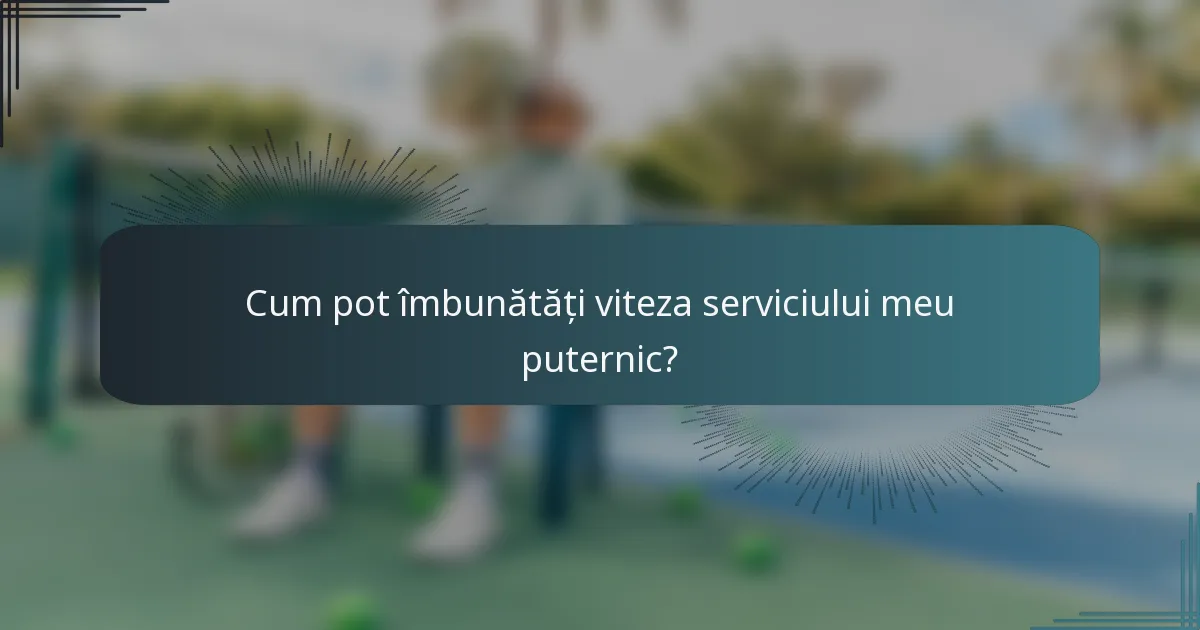 Cum pot îmbunătăți viteza serviciului meu puternic?