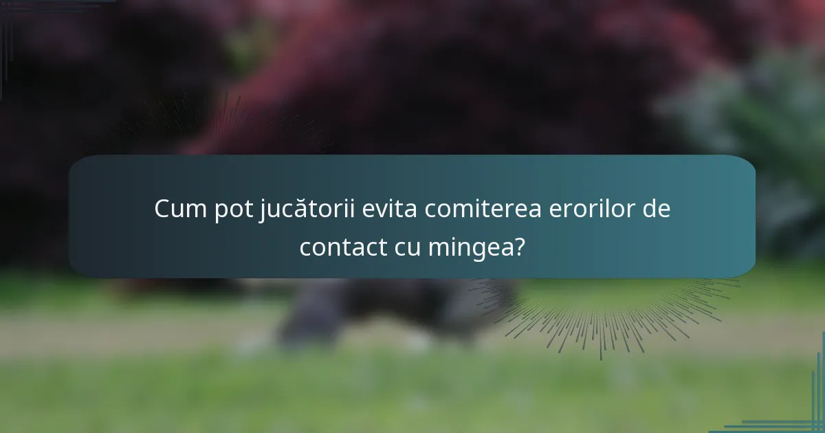 Cum pot jucătorii evita comiterea erorilor de contact cu mingea?