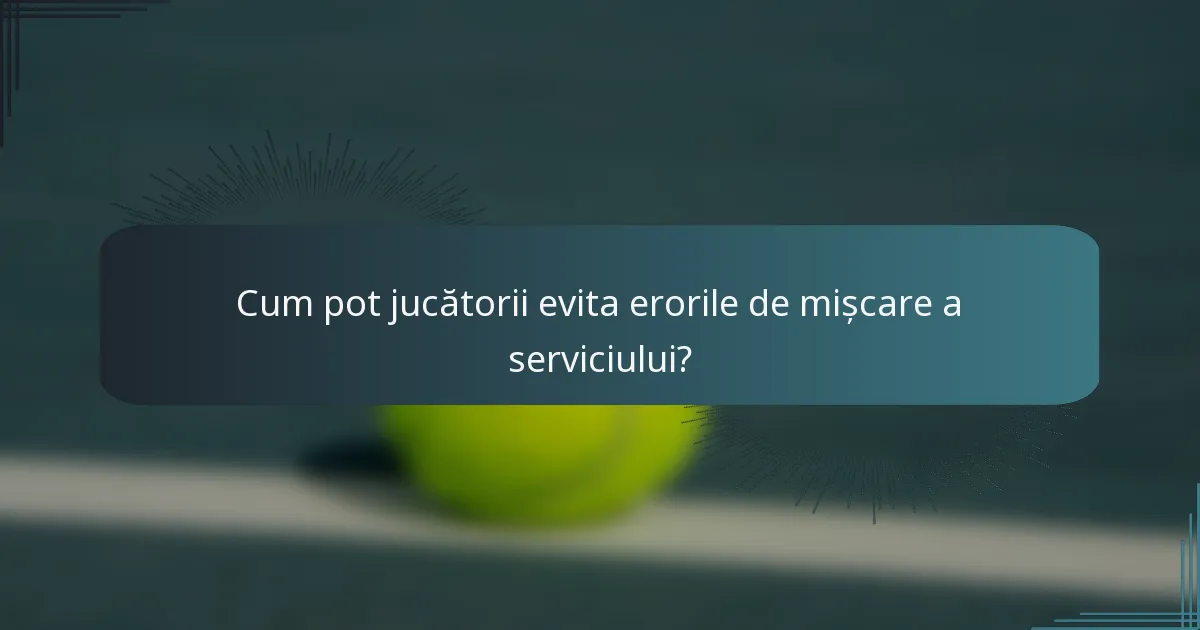 Cum pot jucătorii evita erorile de mișcare a serviciului?