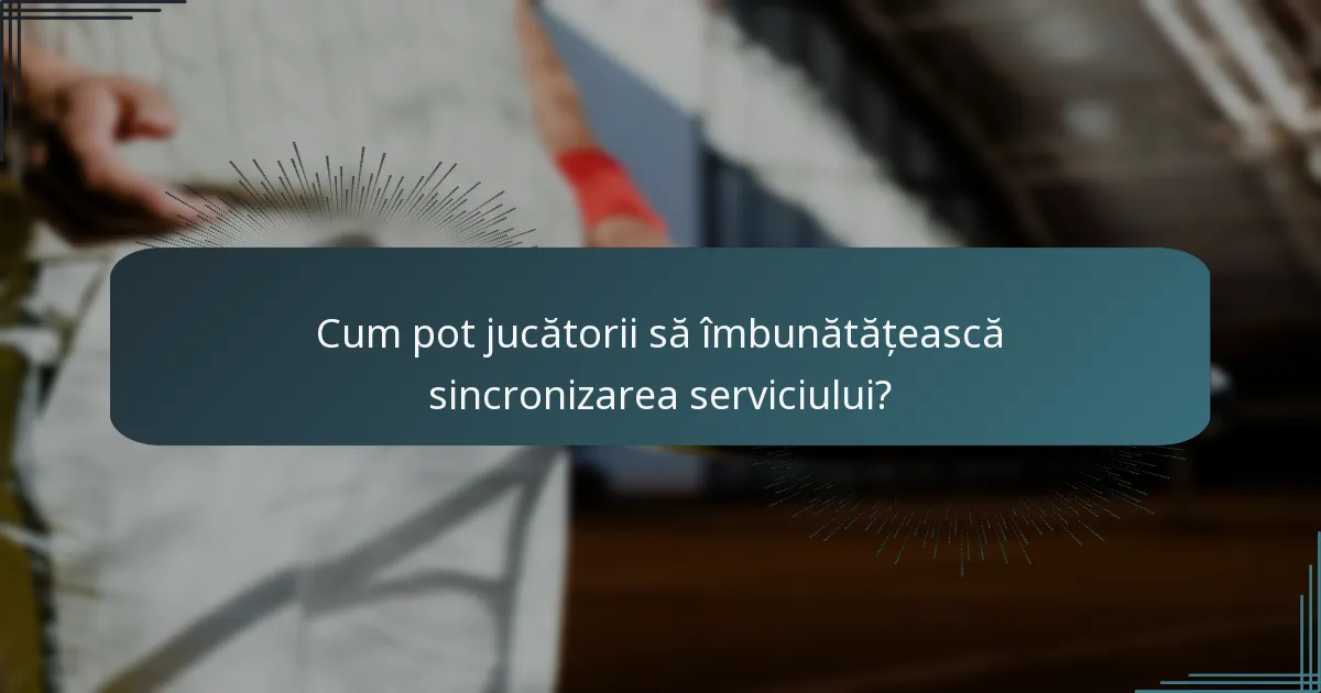 Cum pot jucătorii să îmbunătățească sincronizarea serviciului?