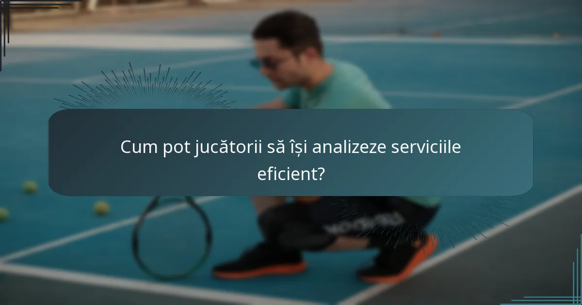 Cum pot jucătorii să își analizeze serviciile eficient?