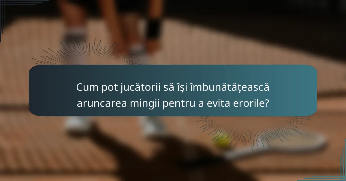 Cum pot jucătorii să își îmbunătățească aruncarea mingii pentru a evita erorile?