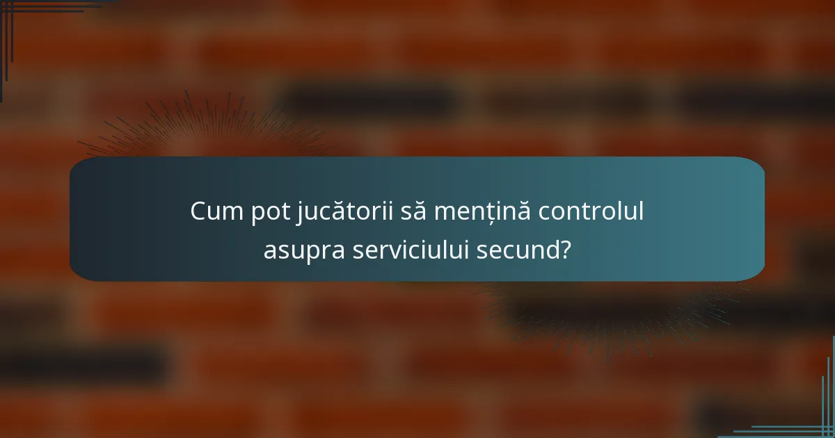 Cum pot jucătorii să mențină controlul asupra serviciului secund?
