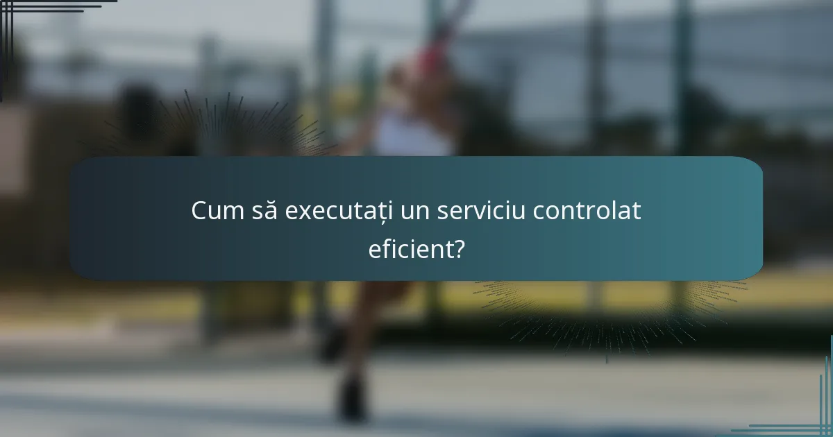 Cum să executați un serviciu controlat eficient?