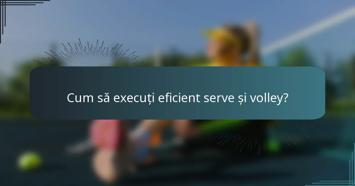 Cum să execuți eficient serve și volley?