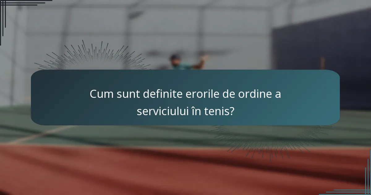 Cum sunt definite erorile de ordine a serviciului în tenis?