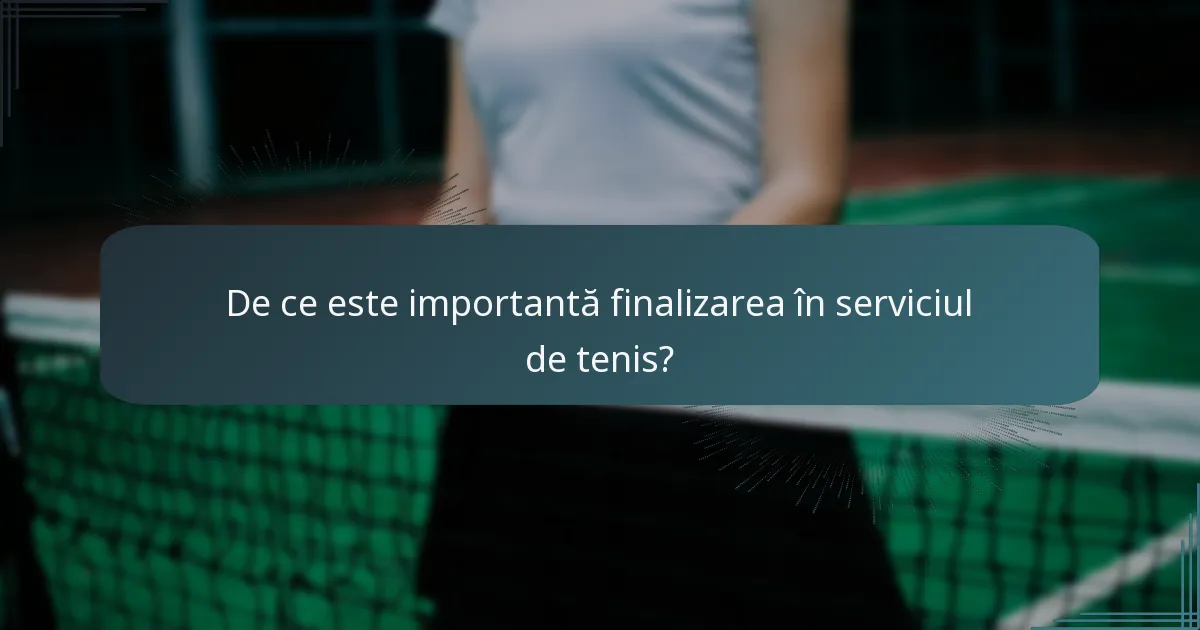 De ce este importantă finalizarea în serviciul de tenis?